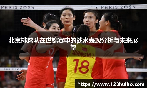北京排球队在世锦赛中的战术表现分析与未来展望